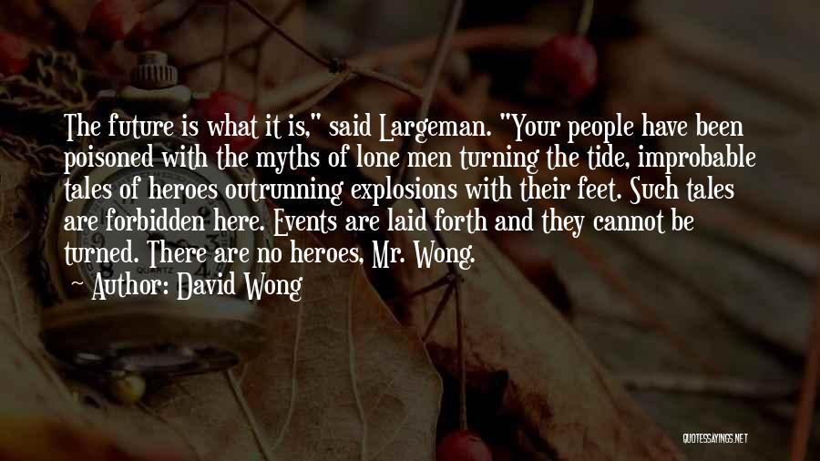 David Wong Quotes: The Future Is What It Is, Said Largeman. Your People Have Been Poisoned With The Myths Of Lone Men Turning