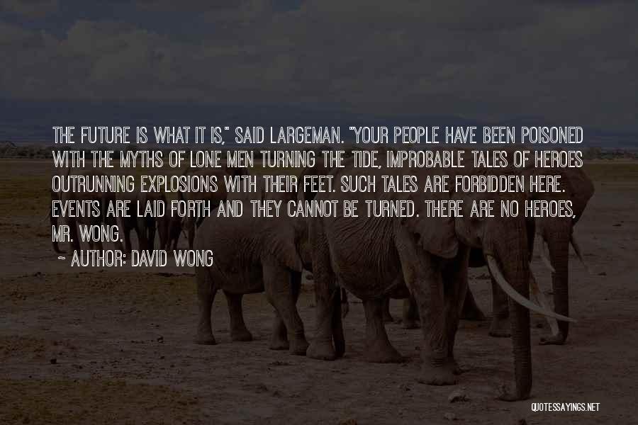 David Wong Quotes: The Future Is What It Is, Said Largeman. Your People Have Been Poisoned With The Myths Of Lone Men Turning