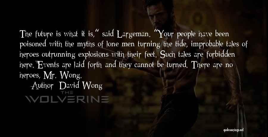 David Wong Quotes: The Future Is What It Is, Said Largeman. Your People Have Been Poisoned With The Myths Of Lone Men Turning