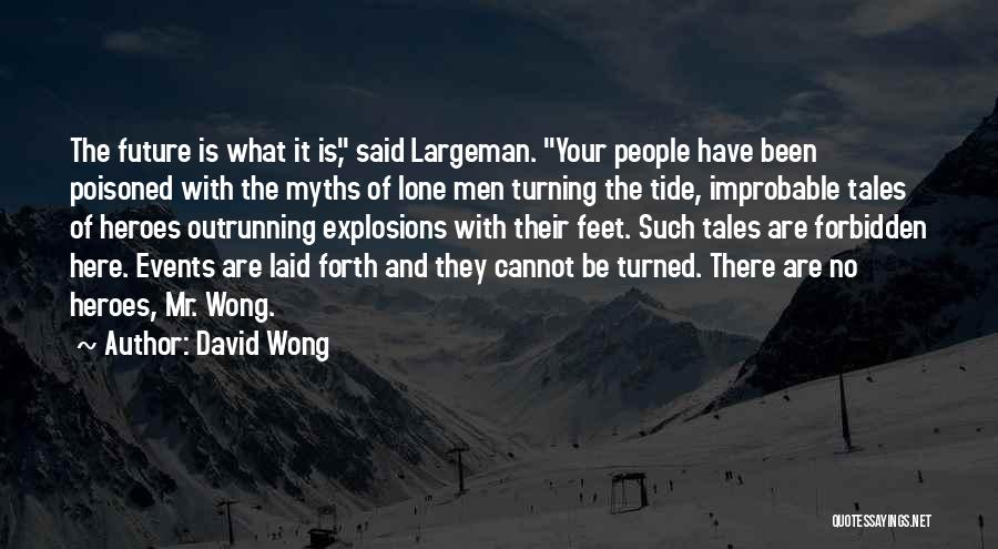 David Wong Quotes: The Future Is What It Is, Said Largeman. Your People Have Been Poisoned With The Myths Of Lone Men Turning