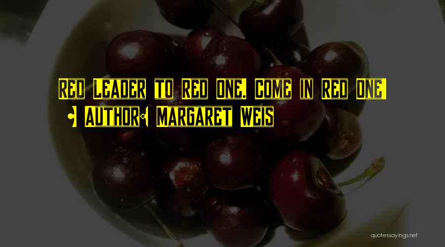 Margaret Weis Quotes: Red Leader To Red One. Come In Red One!