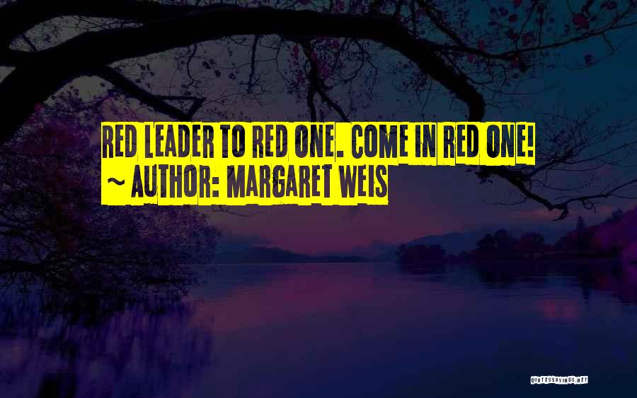 Margaret Weis Quotes: Red Leader To Red One. Come In Red One!