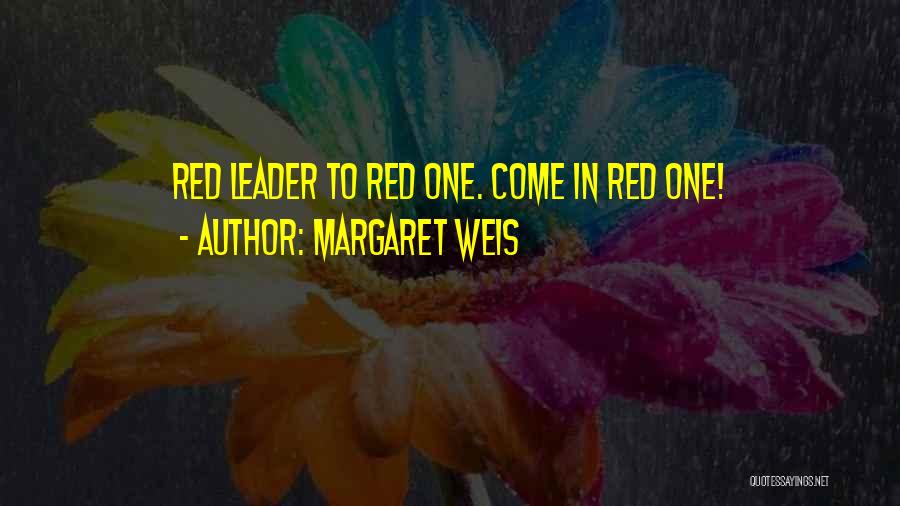 Margaret Weis Quotes: Red Leader To Red One. Come In Red One!