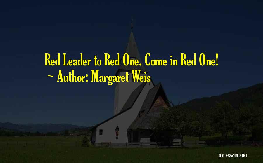 Margaret Weis Quotes: Red Leader To Red One. Come In Red One!