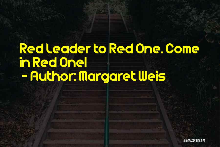 Margaret Weis Quotes: Red Leader To Red One. Come In Red One!