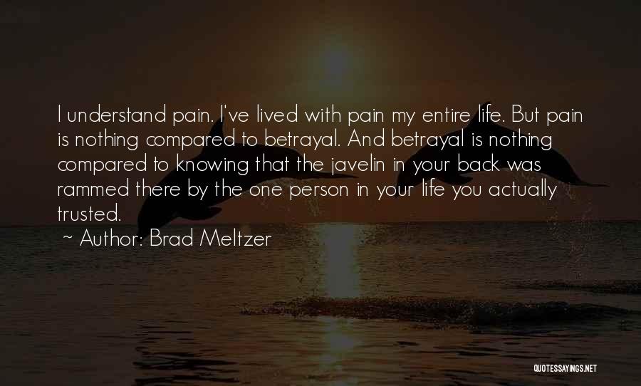 Brad Meltzer Quotes: I Understand Pain. I've Lived With Pain My Entire Life. But Pain Is Nothing Compared To Betrayal. And Betrayal Is