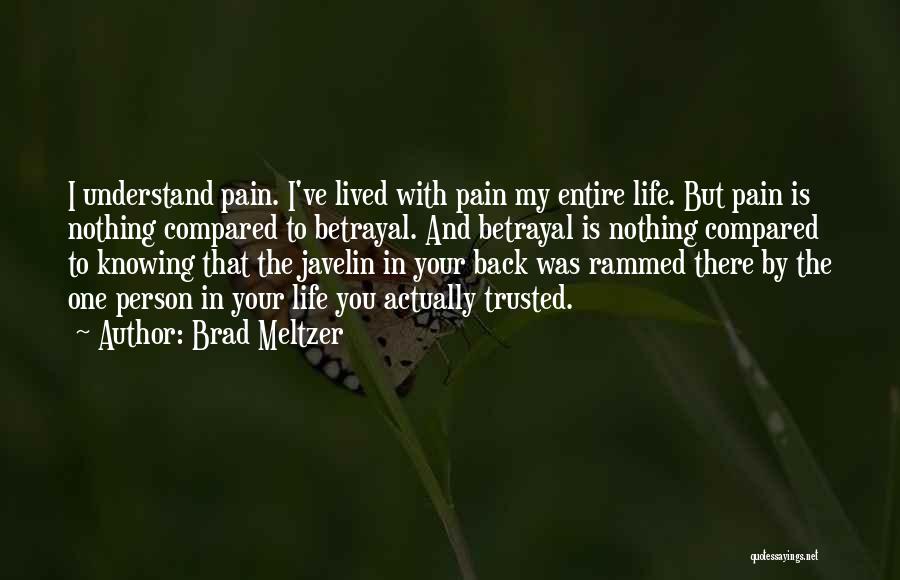 Brad Meltzer Quotes: I Understand Pain. I've Lived With Pain My Entire Life. But Pain Is Nothing Compared To Betrayal. And Betrayal Is