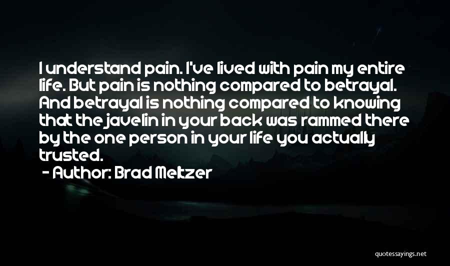 Brad Meltzer Quotes: I Understand Pain. I've Lived With Pain My Entire Life. But Pain Is Nothing Compared To Betrayal. And Betrayal Is