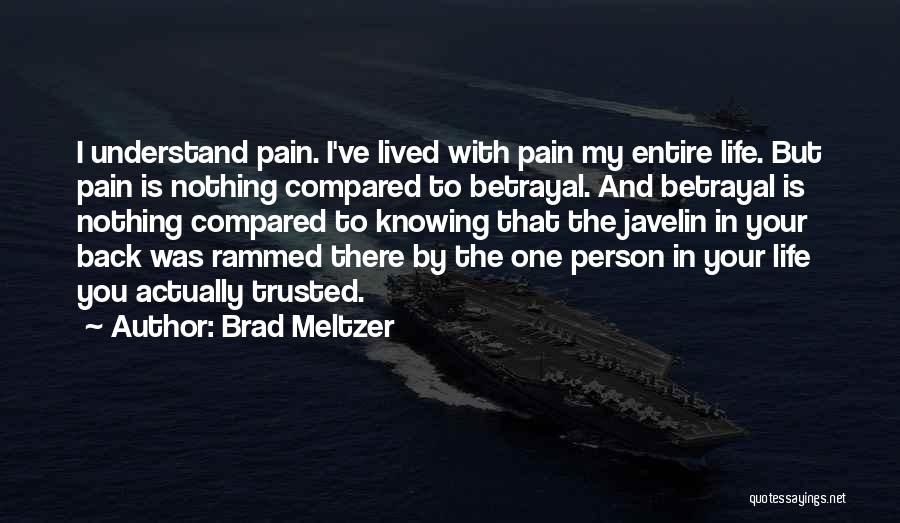 Brad Meltzer Quotes: I Understand Pain. I've Lived With Pain My Entire Life. But Pain Is Nothing Compared To Betrayal. And Betrayal Is