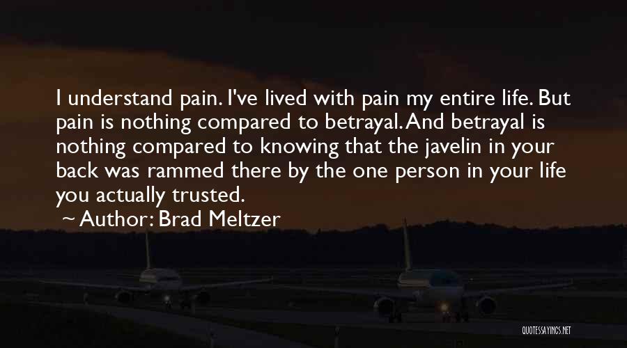 Brad Meltzer Quotes: I Understand Pain. I've Lived With Pain My Entire Life. But Pain Is Nothing Compared To Betrayal. And Betrayal Is