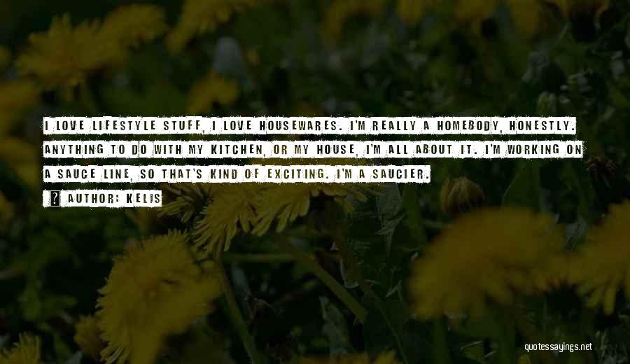 Kelis Quotes: I Love Lifestyle Stuff, I Love Housewares. I'm Really A Homebody, Honestly. Anything To Do With My Kitchen, Or My