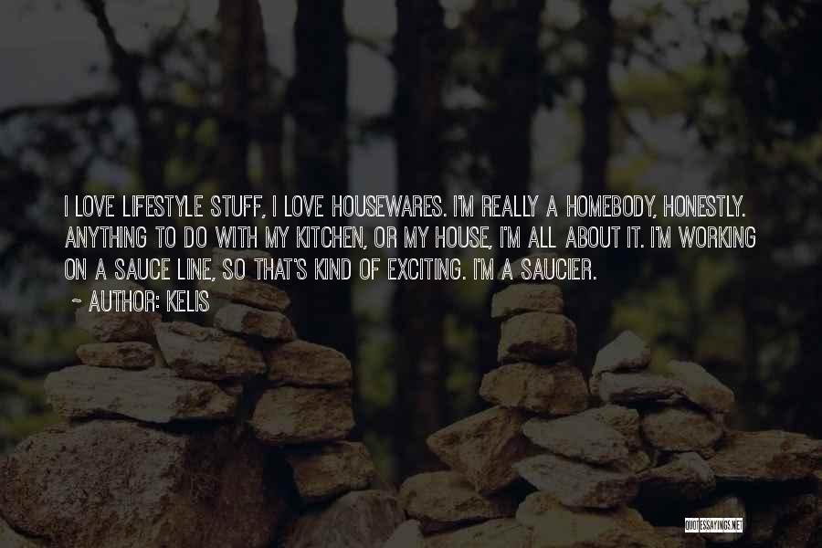 Kelis Quotes: I Love Lifestyle Stuff, I Love Housewares. I'm Really A Homebody, Honestly. Anything To Do With My Kitchen, Or My