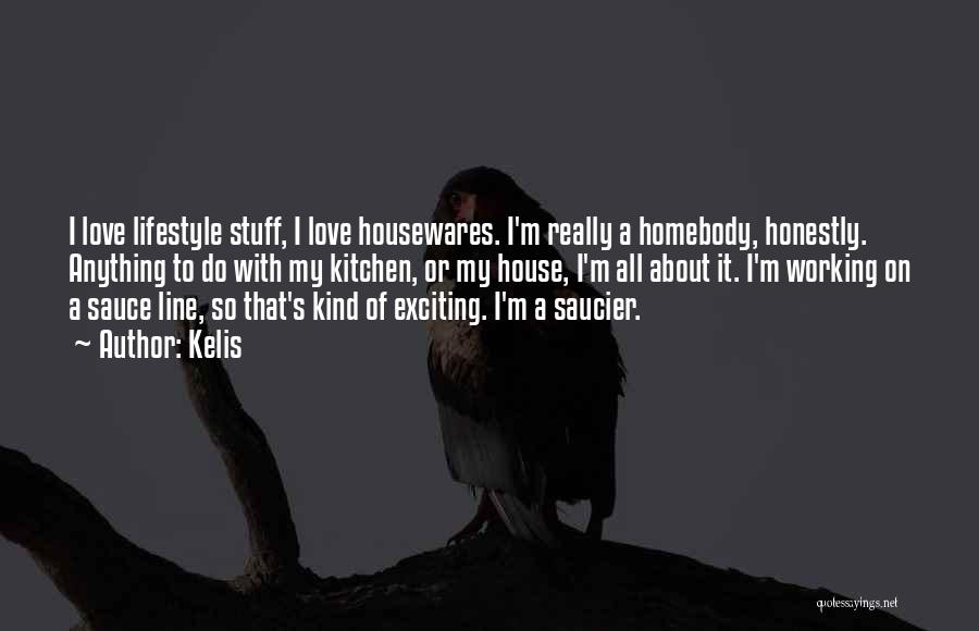 Kelis Quotes: I Love Lifestyle Stuff, I Love Housewares. I'm Really A Homebody, Honestly. Anything To Do With My Kitchen, Or My