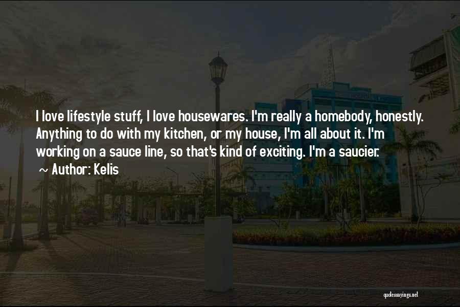 Kelis Quotes: I Love Lifestyle Stuff, I Love Housewares. I'm Really A Homebody, Honestly. Anything To Do With My Kitchen, Or My