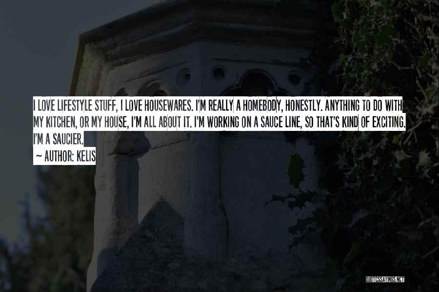Kelis Quotes: I Love Lifestyle Stuff, I Love Housewares. I'm Really A Homebody, Honestly. Anything To Do With My Kitchen, Or My