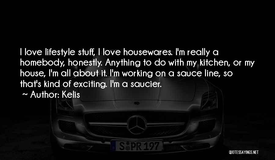 Kelis Quotes: I Love Lifestyle Stuff, I Love Housewares. I'm Really A Homebody, Honestly. Anything To Do With My Kitchen, Or My
