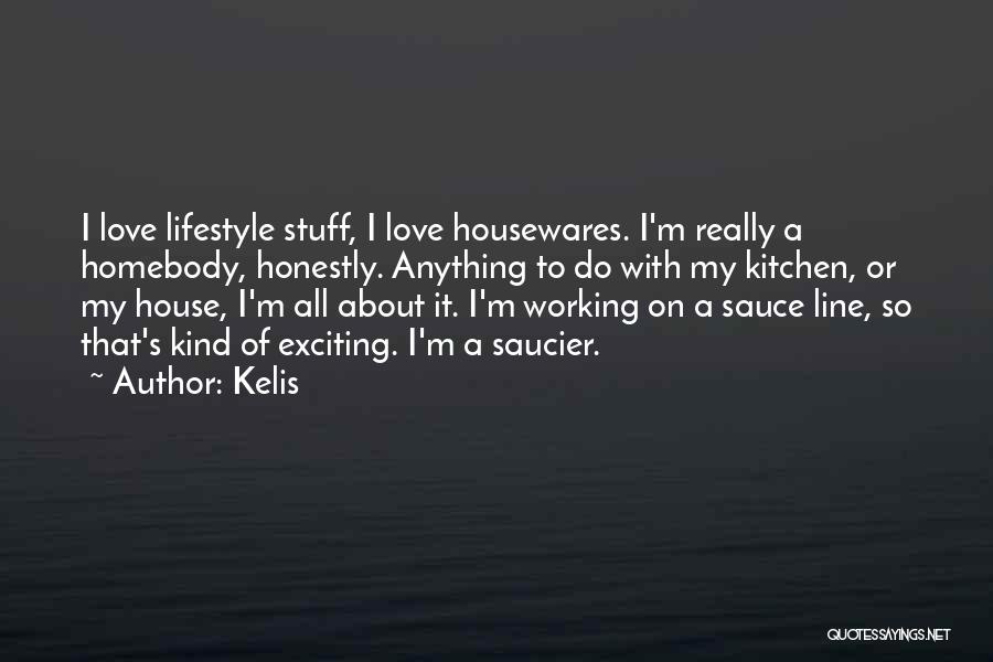 Kelis Quotes: I Love Lifestyle Stuff, I Love Housewares. I'm Really A Homebody, Honestly. Anything To Do With My Kitchen, Or My