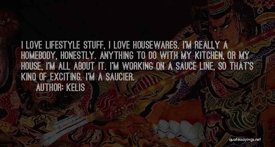 Kelis Quotes: I Love Lifestyle Stuff, I Love Housewares. I'm Really A Homebody, Honestly. Anything To Do With My Kitchen, Or My
