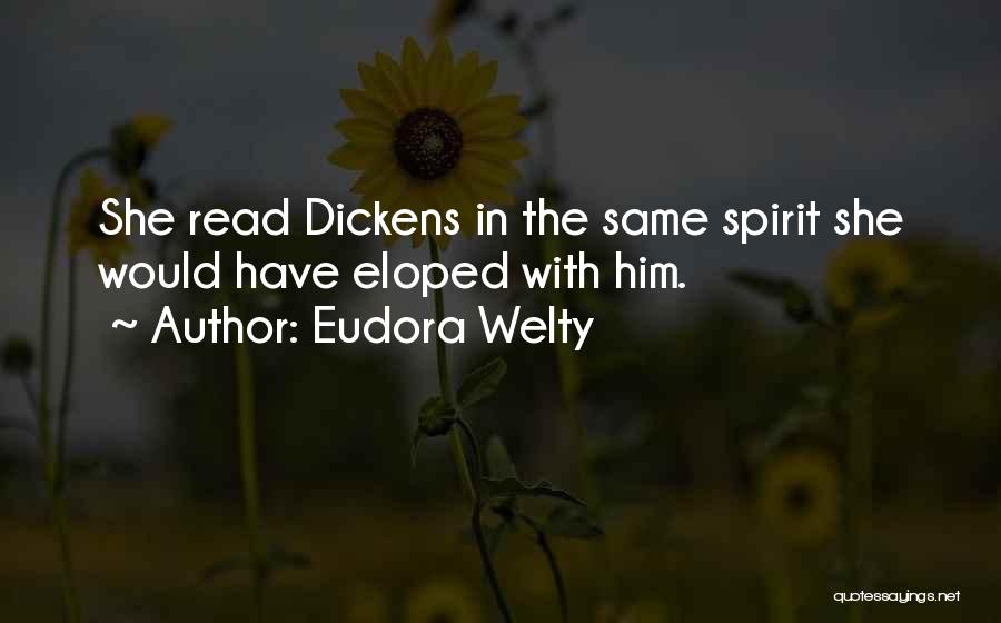 Eudora Welty Quotes: She Read Dickens In The Same Spirit She Would Have Eloped With Him.