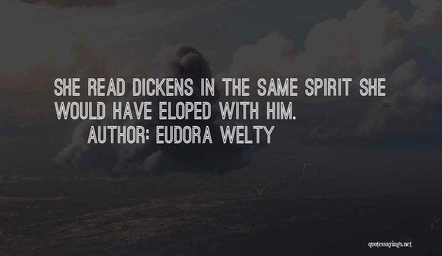 Eudora Welty Quotes: She Read Dickens In The Same Spirit She Would Have Eloped With Him.