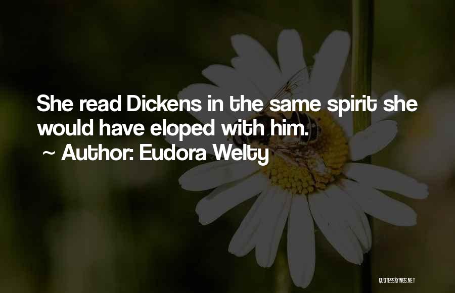 Eudora Welty Quotes: She Read Dickens In The Same Spirit She Would Have Eloped With Him.