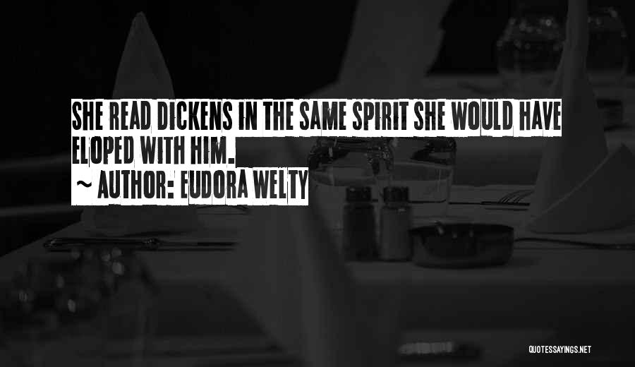 Eudora Welty Quotes: She Read Dickens In The Same Spirit She Would Have Eloped With Him.