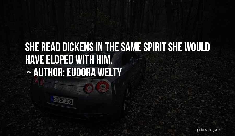 Eudora Welty Quotes: She Read Dickens In The Same Spirit She Would Have Eloped With Him.