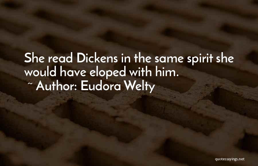 Eudora Welty Quotes: She Read Dickens In The Same Spirit She Would Have Eloped With Him.