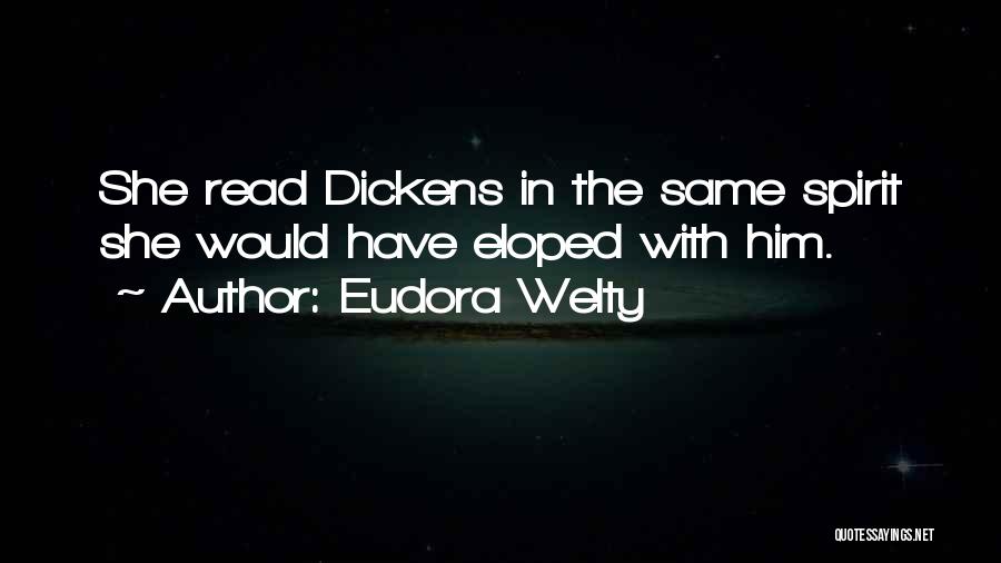 Eudora Welty Quotes: She Read Dickens In The Same Spirit She Would Have Eloped With Him.