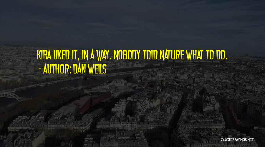 Dan Wells Quotes: Kira Liked It, In A Way. Nobody Told Nature What To Do.