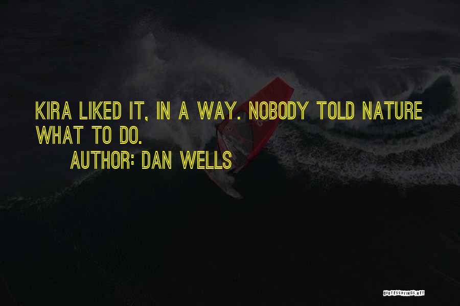Dan Wells Quotes: Kira Liked It, In A Way. Nobody Told Nature What To Do.