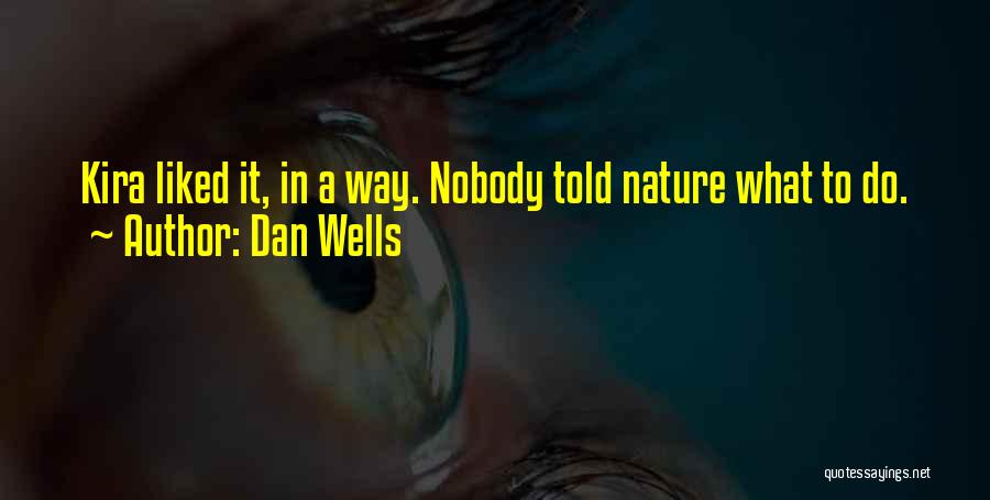 Dan Wells Quotes: Kira Liked It, In A Way. Nobody Told Nature What To Do.