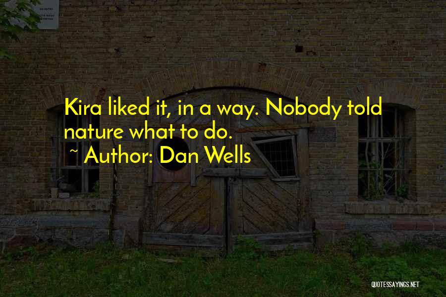 Dan Wells Quotes: Kira Liked It, In A Way. Nobody Told Nature What To Do.