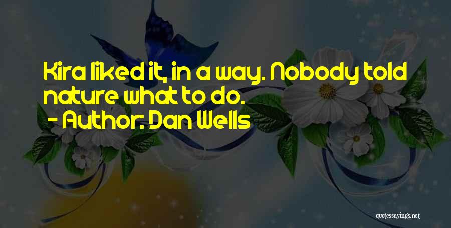 Dan Wells Quotes: Kira Liked It, In A Way. Nobody Told Nature What To Do.