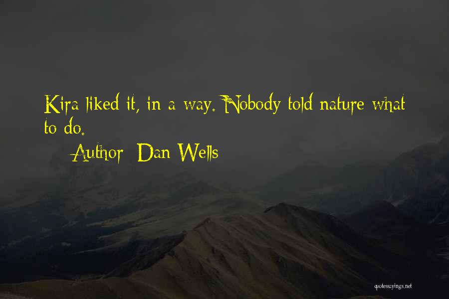 Dan Wells Quotes: Kira Liked It, In A Way. Nobody Told Nature What To Do.