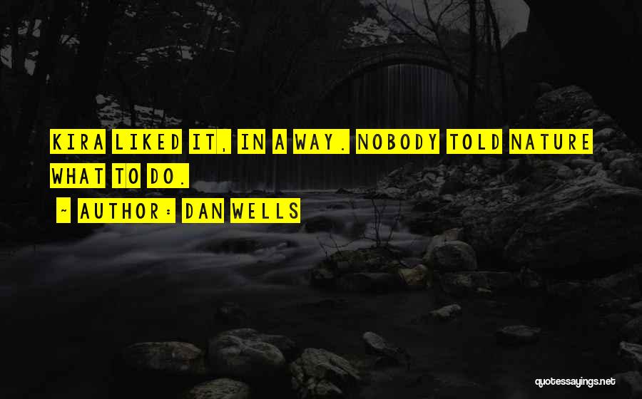 Dan Wells Quotes: Kira Liked It, In A Way. Nobody Told Nature What To Do.