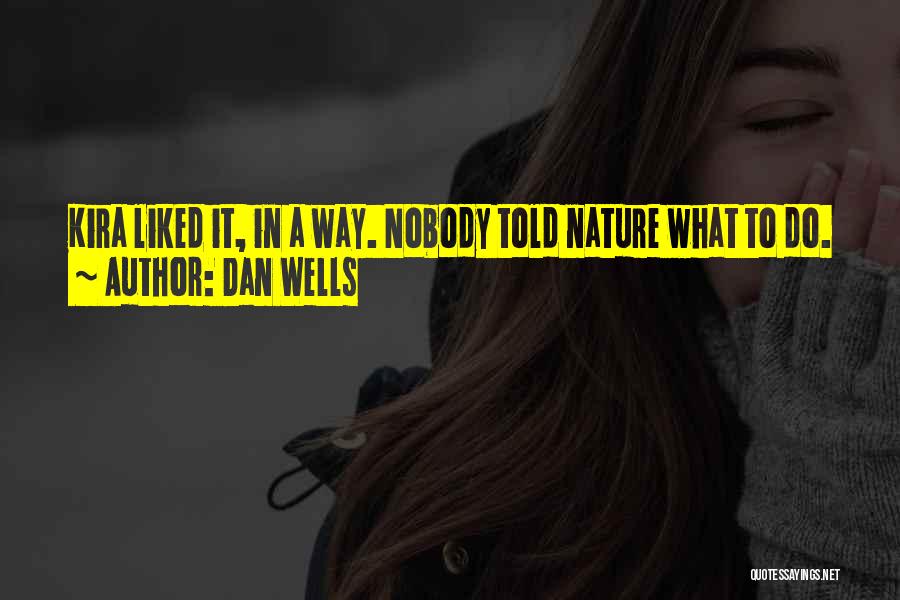Dan Wells Quotes: Kira Liked It, In A Way. Nobody Told Nature What To Do.