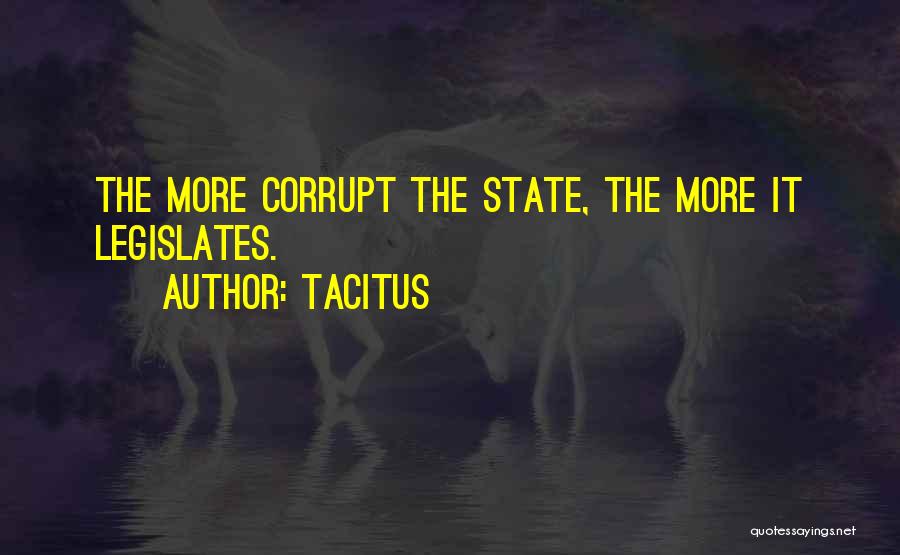Tacitus Quotes: The More Corrupt The State, The More It Legislates.