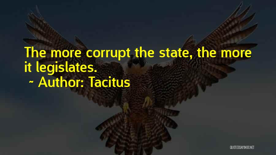 Tacitus Quotes: The More Corrupt The State, The More It Legislates.