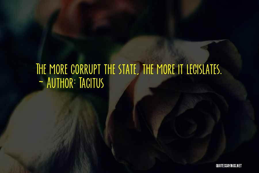 Tacitus Quotes: The More Corrupt The State, The More It Legislates.