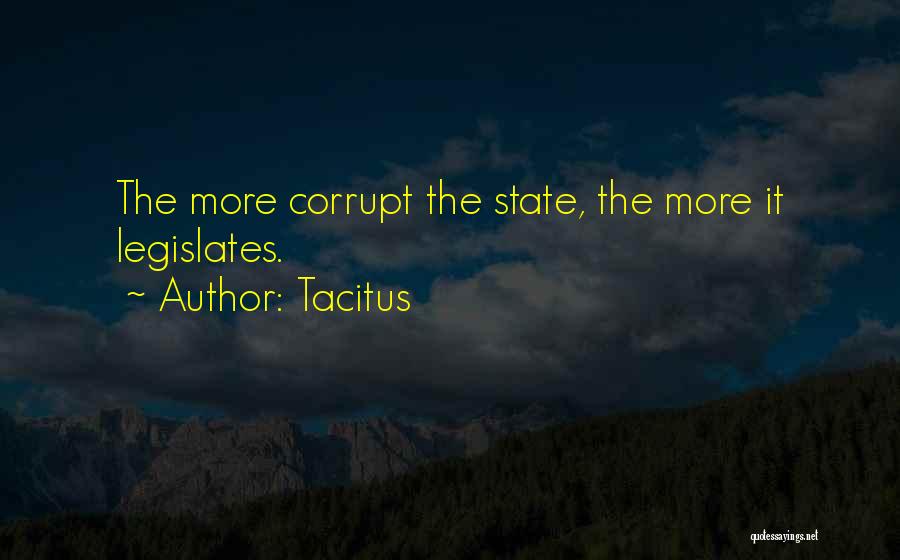 Tacitus Quotes: The More Corrupt The State, The More It Legislates.