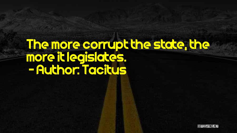 Tacitus Quotes: The More Corrupt The State, The More It Legislates.