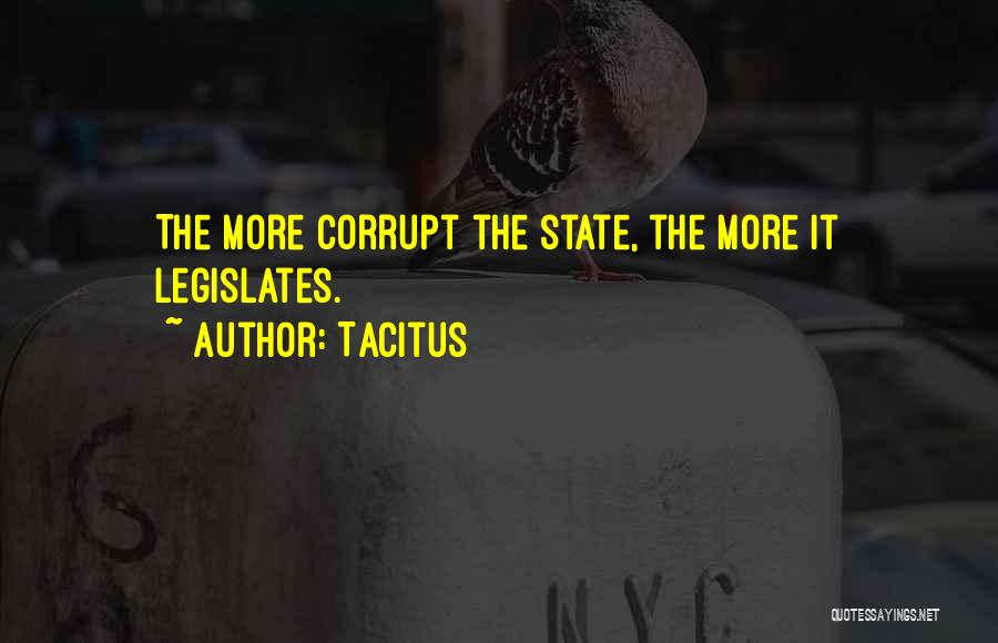 Tacitus Quotes: The More Corrupt The State, The More It Legislates.