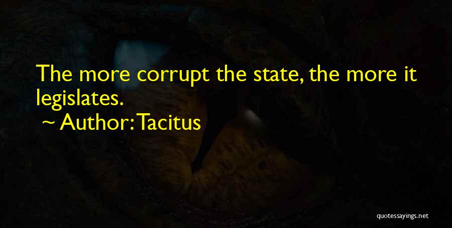 Tacitus Quotes: The More Corrupt The State, The More It Legislates.