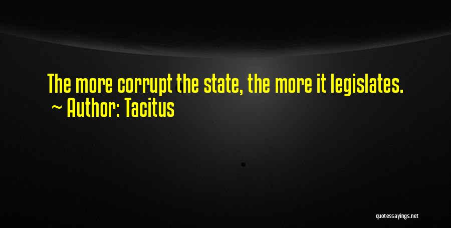 Tacitus Quotes: The More Corrupt The State, The More It Legislates.