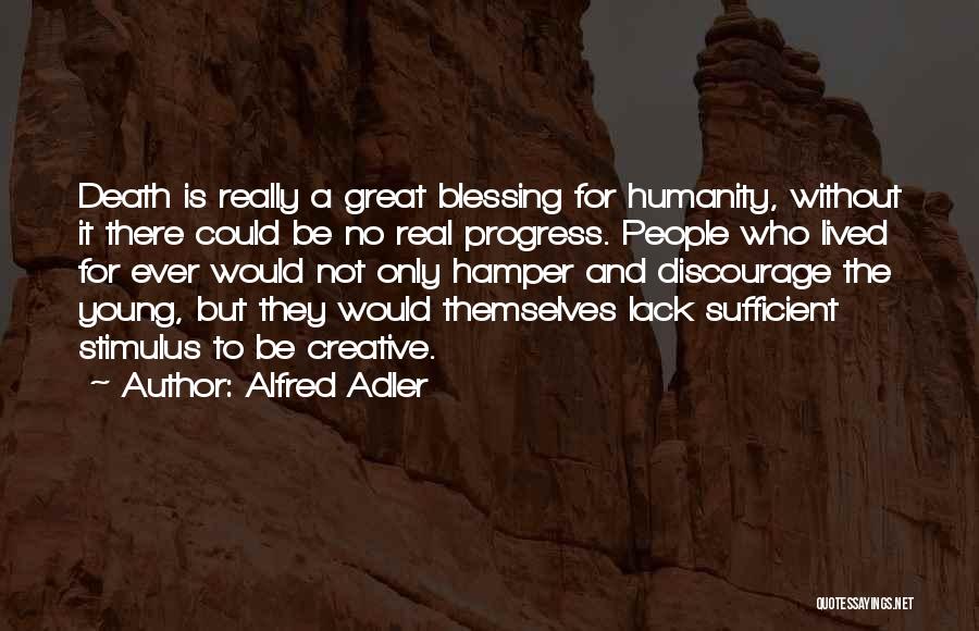 Alfred Adler Quotes: Death Is Really A Great Blessing For Humanity, Without It There Could Be No Real Progress. People Who Lived For