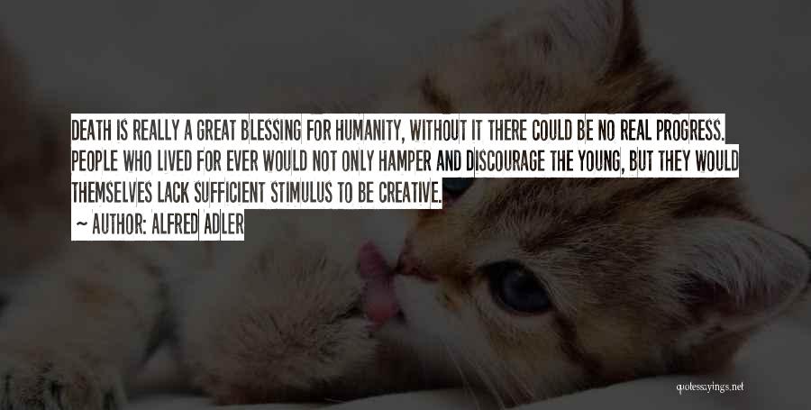 Alfred Adler Quotes: Death Is Really A Great Blessing For Humanity, Without It There Could Be No Real Progress. People Who Lived For