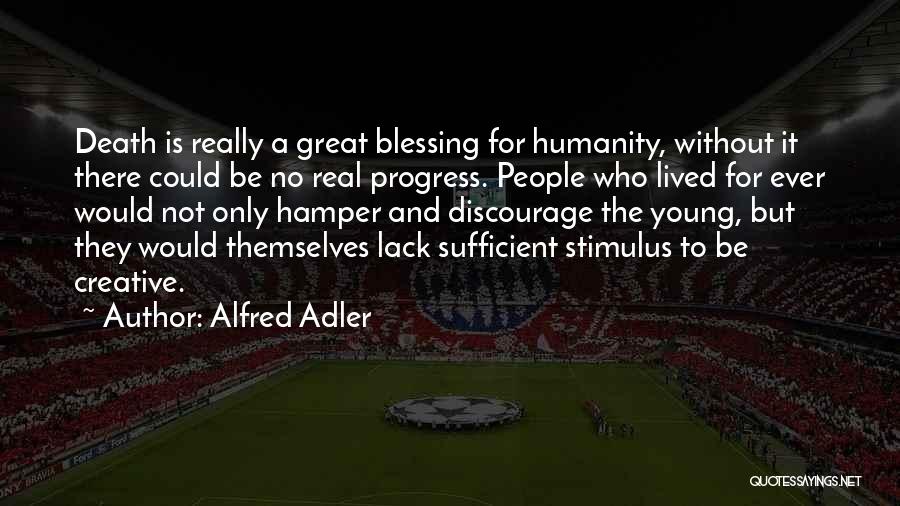 Alfred Adler Quotes: Death Is Really A Great Blessing For Humanity, Without It There Could Be No Real Progress. People Who Lived For