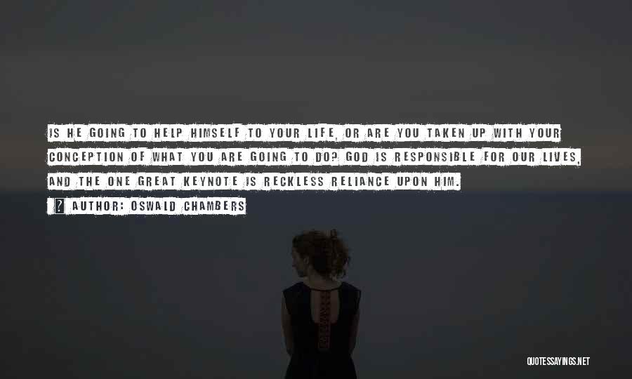 Oswald Chambers Quotes: Is He Going To Help Himself To Your Life, Or Are You Taken Up With Your Conception Of What You