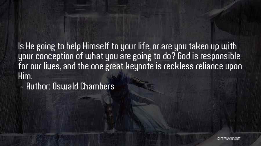 Oswald Chambers Quotes: Is He Going To Help Himself To Your Life, Or Are You Taken Up With Your Conception Of What You